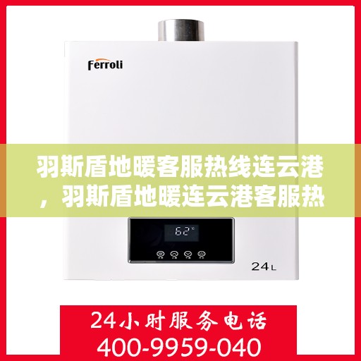 羽斯盾地暖客服热线连云港，羽斯盾地暖连云港客服热线详解