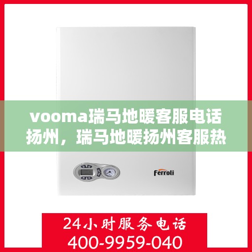 vooma瑞马地暖客服电话扬州，瑞马地暖扬州客服热线，专业解答您的地暖问题