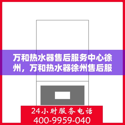 万和热水器售后服务中心徐州，万和热水器徐州售后服务中心，专业维修，贴心服务
