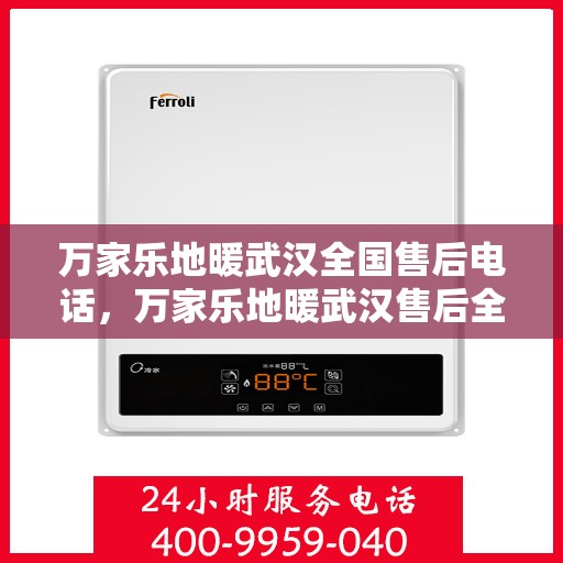 万家乐地暖武汉全国售后电话，万家乐地暖武汉售后全国服务热线，专业维修，贴心关怀