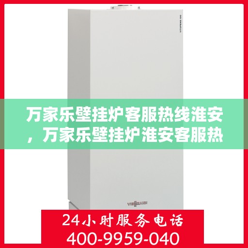 万家乐壁挂炉客服热线淮安，万家乐壁挂炉淮安客服热线专业服务解析