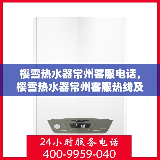 樱雪热水器常州客服电话，樱雪热水器常州客服热线及咨询服务中心联系方式