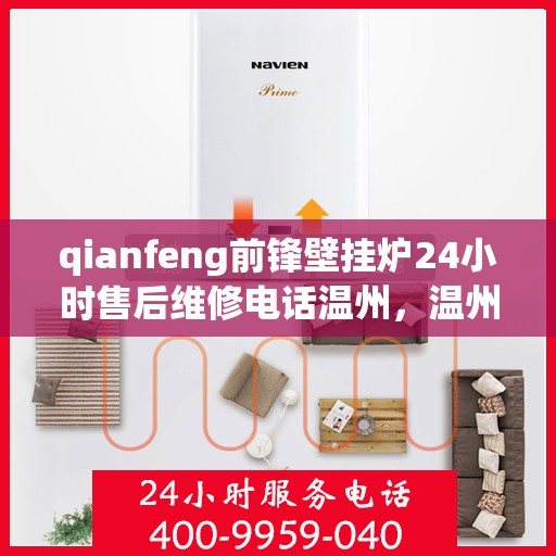 qianfeng前锋壁挂炉24小时售后维修电话温州，温州前锋壁挂炉全天候售后维修服务热线，专业解决您的壁挂炉问题