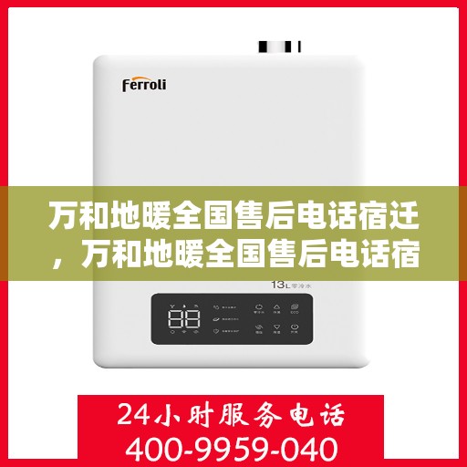 万和地暖全国售后电话宿迁，万和地暖全国售后电话宿迁——专业维修与售后服务
