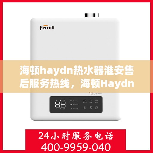 海顿haydn热水器淮安售后服务热线，海顿Haydn热水器淮安售后服务热线，专业团队，贴心服务