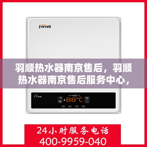羽顺热水器南京售后，羽顺热水器南京售后服务中心，专业团队，贴心服务