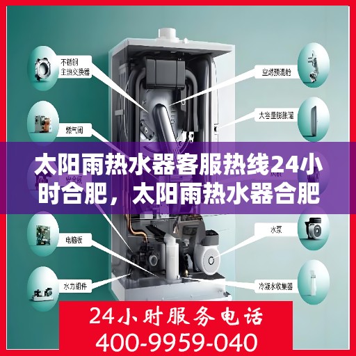 太阳雨热水器客服热线24小时合肥，太阳雨热水器合肥24小时全天候客服热线，随时为您解答疑问