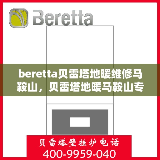beretta贝雷塔地暖维修马鞍山，贝雷塔地暖马鞍山专业维修服务