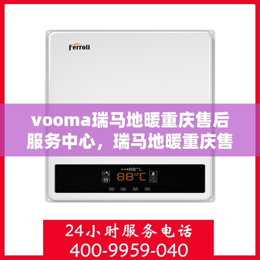 vooma瑞马地暖重庆售后服务中心，瑞马地暖重庆售后服务中心，专业维修，温暖您的生活