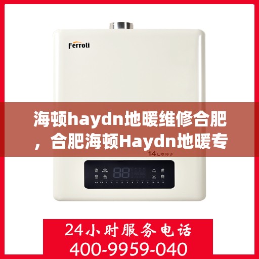 海顿haydn地暖维修合肥，合肥海顿Haydn地暖专业维修服务