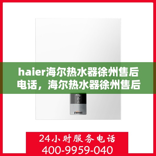 haier海尔热水器徐州售后电话，海尔热水器徐州售后热线，专业服务就在您身边！