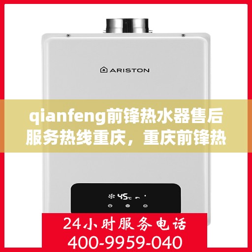 qianfeng前锋热水器售后服务热线重庆，重庆前锋热水器售后服务热线及专业维修支持