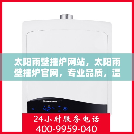 太阳雨壁挂炉网站，太阳雨壁挂炉官网，专业品质，温暖你的家