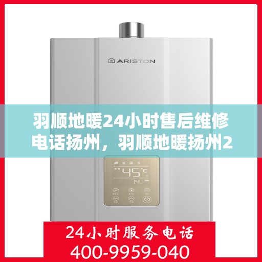 羽顺地暖24小时售后维修电话扬州，羽顺地暖扬州24小时售后维修服务热线