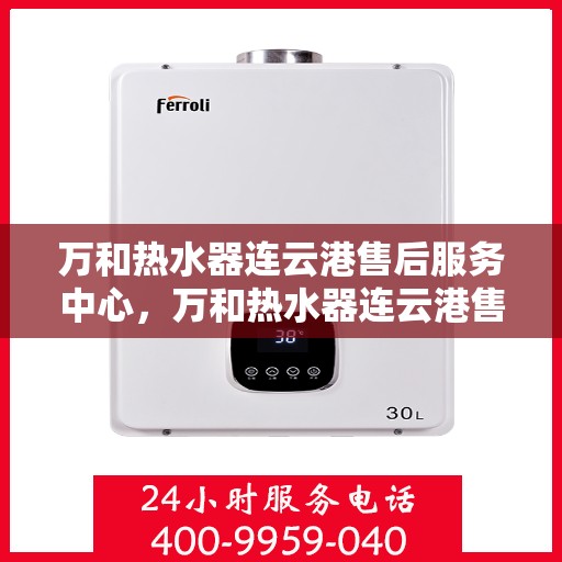 万和热水器连云港售后服务中心，万和热水器连云港售后服务中心，专业维修，贴心服务