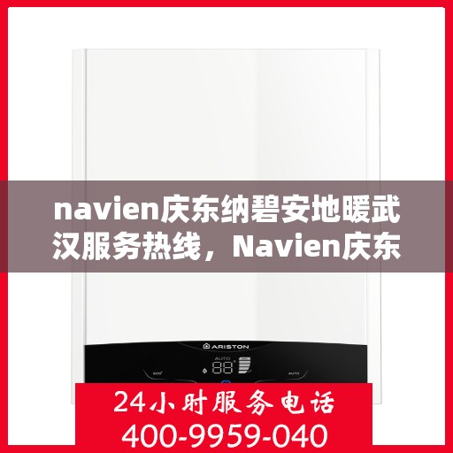 navien庆东纳碧安地暖武汉服务热线，Navien庆东纳碧安地暖武汉服务热线，专业温暖您的生活之选