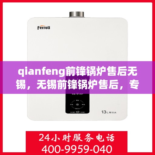qianfeng前锋锅炉售后无锡，无锡前锋锅炉售后，专业维修与优质服务