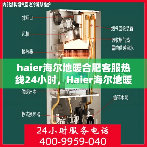 haier海尔地暖合肥客服热线24小时，Haier海尔地暖合肥全天候客服热线，温暖无忧服务在身边