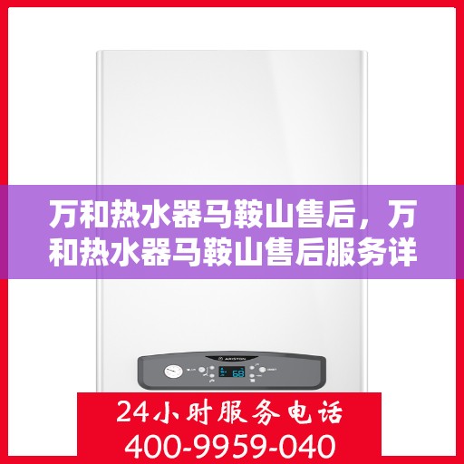 万和热水器马鞍山售后，万和热水器马鞍山售后服务详解