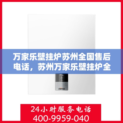 万家乐壁挂炉苏州全国售后电话，苏州万家乐壁挂炉全国售后热线及维修服务电话