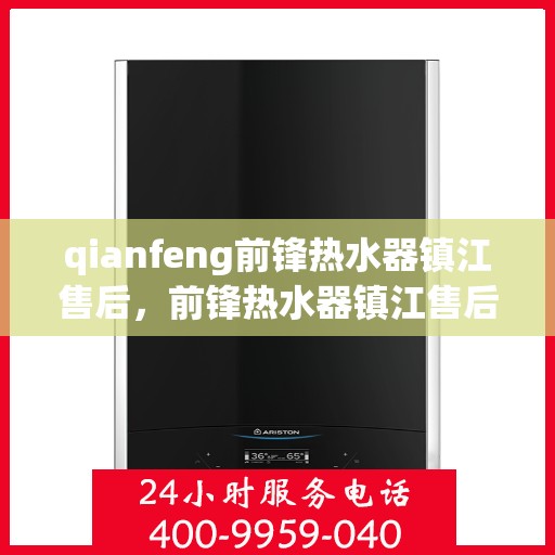qianfeng前锋热水器镇江售后，前锋热水器镇江售后服务中心，专业维修与保养服务