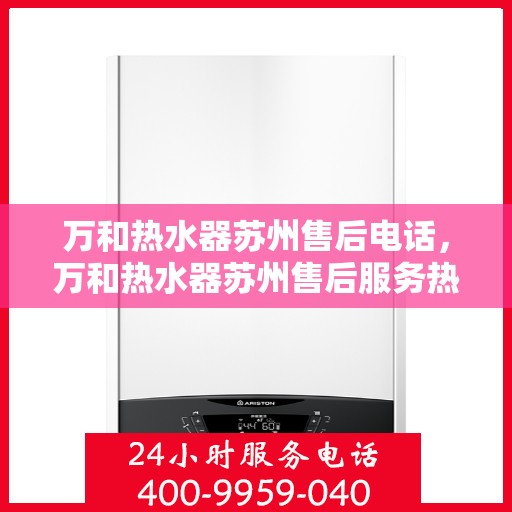 万和热水器苏州售后电话，万和热水器苏州售后服务热线公布，专业维修团队为您解答疑惑！