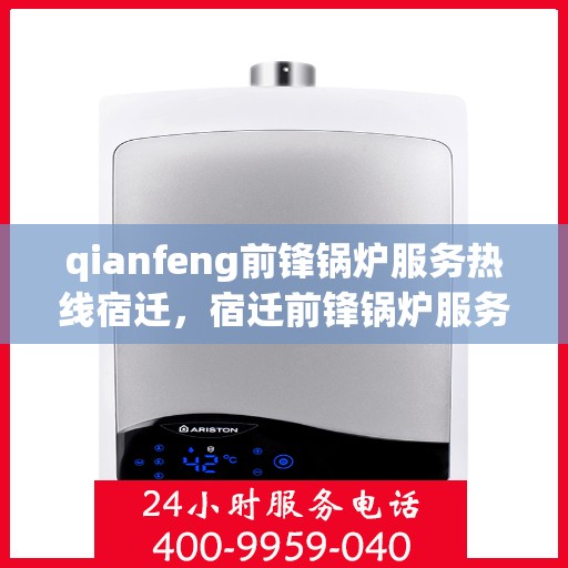 qianfeng前锋锅炉服务热线宿迁，宿迁前锋锅炉服务热线专线解答