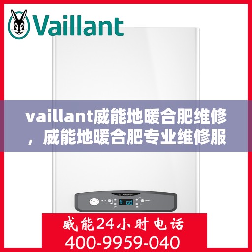 vaillant威能地暖合肥维修，威能地暖合肥专业维修服务指南