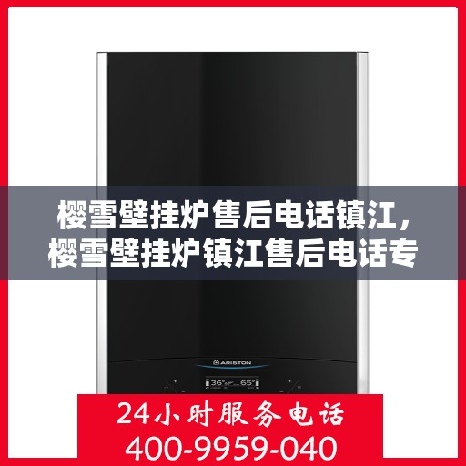 樱雪壁挂炉售后电话镇江，樱雪壁挂炉镇江售后电话专业服务