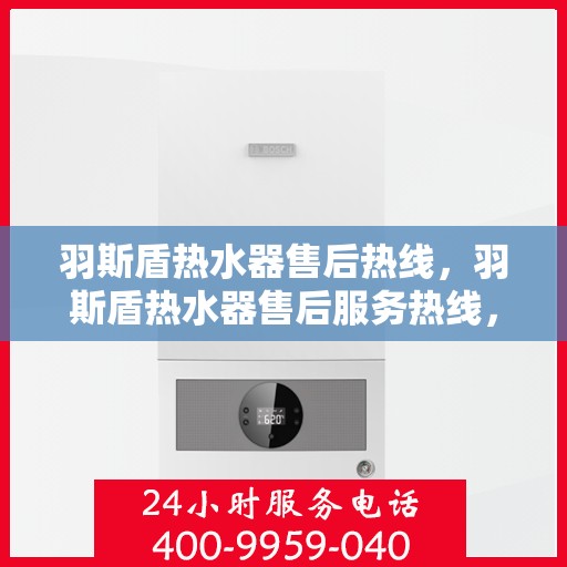 羽斯盾热水器售后热线，羽斯盾热水器售后服务热线，专业解决您的热水器问题
