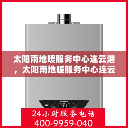 太阳雨地暖服务中心连云港，太阳雨地暖服务中心连云港，专业温暖，细致服务