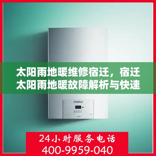 太阳雨地暖维修宿迁，宿迁太阳雨地暖故障解析与快速维修指南