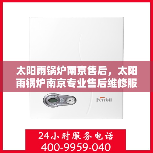 太阳雨锅炉南京售后，太阳雨锅炉南京专业售后维修服务