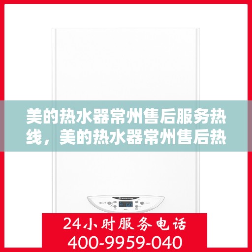 美的热水器常州售后服务热线，美的热水器常州售后热线服务，专业解决您的需求