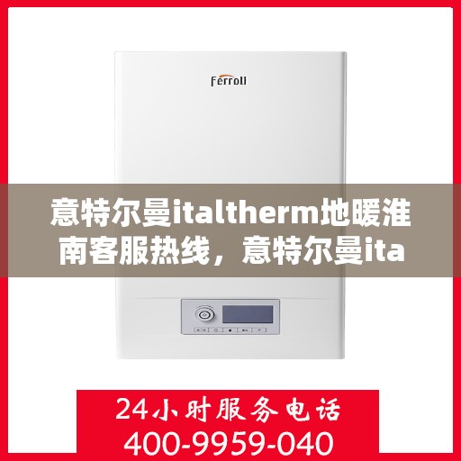 意特尔曼italtherm地暖淮南客服热线，意特尔曼italtherm地暖淮南客服热线，专业温暖，贴心服务