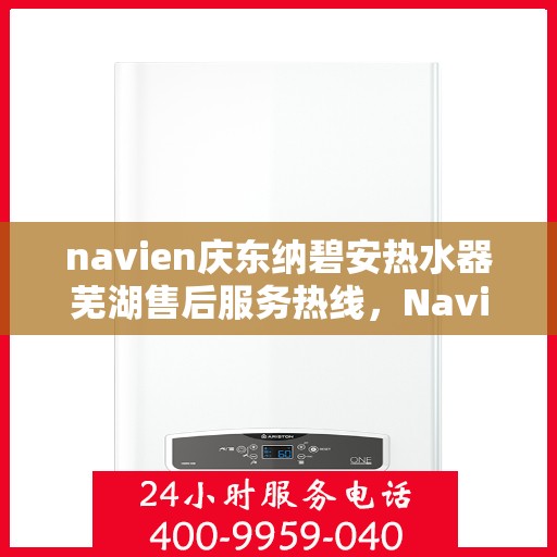navien庆东纳碧安热水器芜湖售后服务热线，Navien庆东纳碧安热水器芜湖售后服务热线，专业团队为您提供贴心服务