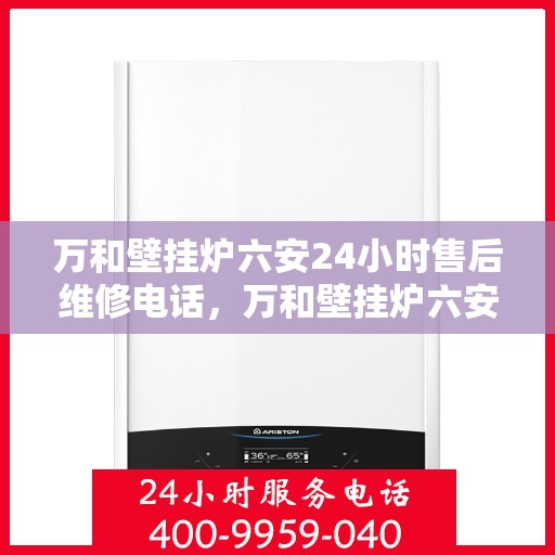 万和壁挂炉六安24小时售后维修电话，万和壁挂炉六安全天候售后维修热线公布