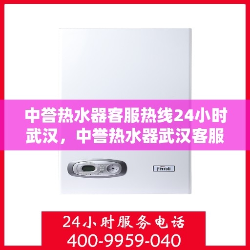 中誉热水器客服热线24小时武汉，中誉热水器武汉客服热线全天候为您服务