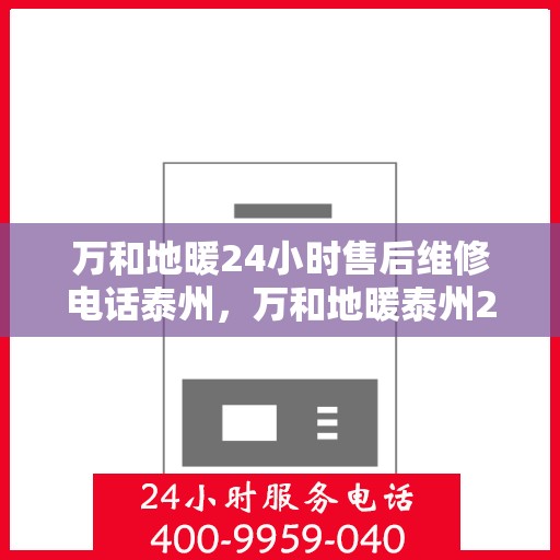 万和地暖24小时售后维修电话泰州，万和地暖泰州24小时专业售后维修服务电话