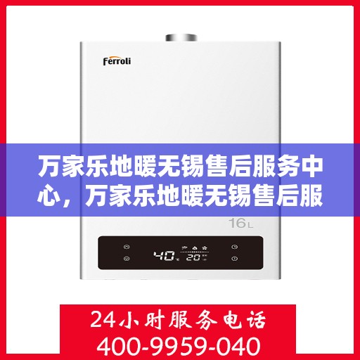 万家乐地暖无锡售后服务中心，万家乐地暖无锡售后服务中心，专业贴心的地暖服务体验