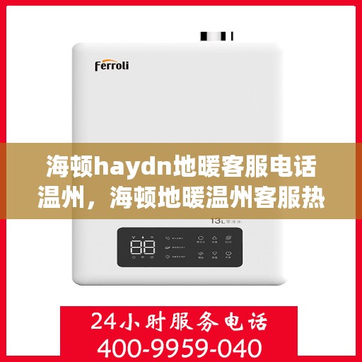 海顿haydn地暖客服电话温州，海顿地暖温州客服热线全解析