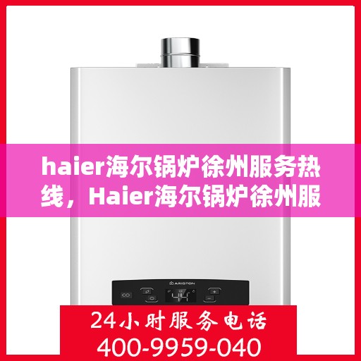haier海尔锅炉徐州服务热线，Haier海尔锅炉徐州服务热线，专业团队为您解决锅炉问题