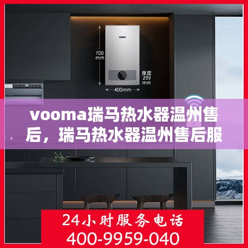 vooma瑞马热水器温州售后，瑞马热水器温州售后服务中心，专业维修与贴心服务