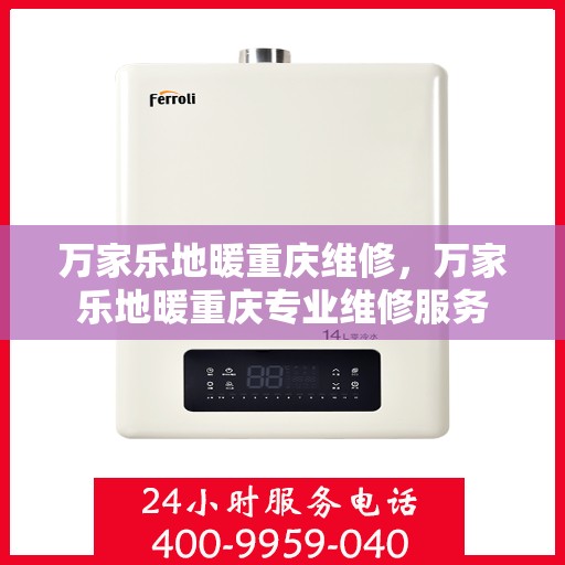 万家乐地暖重庆维修，万家乐地暖重庆专业维修服务