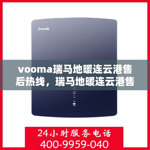 vooma瑞马地暖连云港售后热线，瑞马地暖连云港售后热线，专业服务的温暖之选