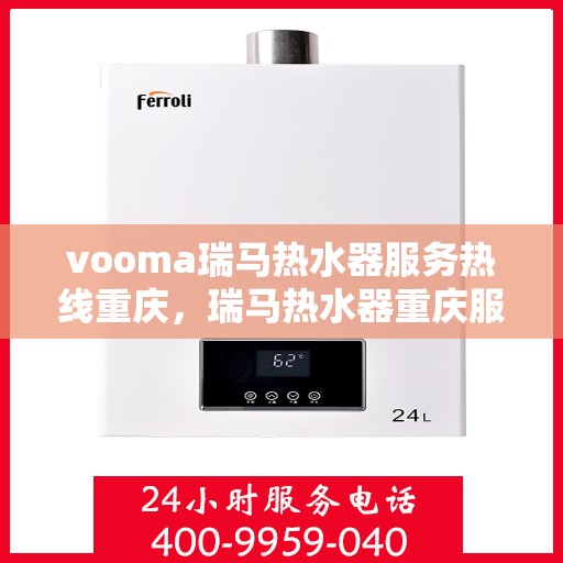 vooma瑞马热水器服务热线重庆，瑞马热水器重庆服务热线，专业解决您的热水需求