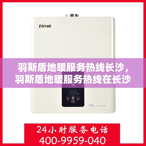 羽斯盾地暖服务热线长沙，羽斯盾地暖服务热线在长沙，专业解决您的地暖需求