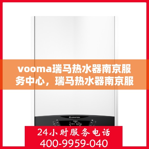 vooma瑞马热水器南京服务中心，瑞马热水器南京服务中心，专业维修与优质服务体验