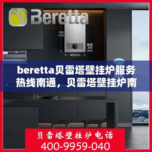 beretta贝雷塔壁挂炉服务热线南通，贝雷塔壁挂炉南通服务热线，专业售后支持，温暖您的生活