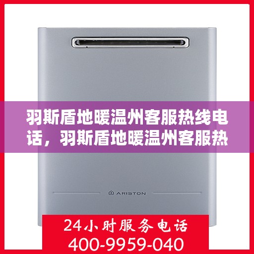 羽斯盾地暖温州客服热线电话，羽斯盾地暖温州客服热线详解